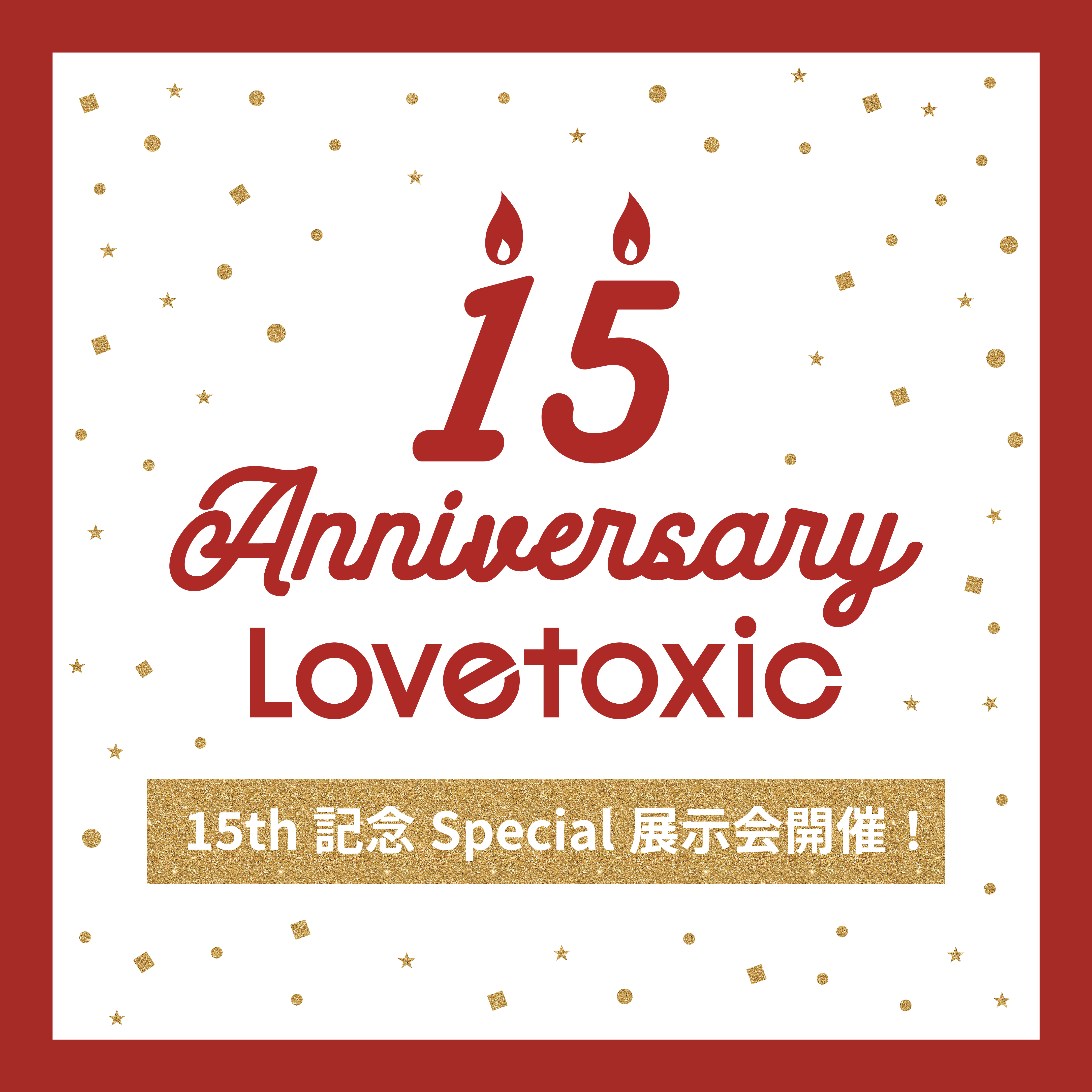 Lovetoxic 15周年　スペシャル展示会へご招待！